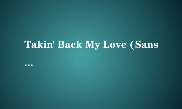 Takin' Back My Love (Sans L'Ombre D'Un Remord) 歌词