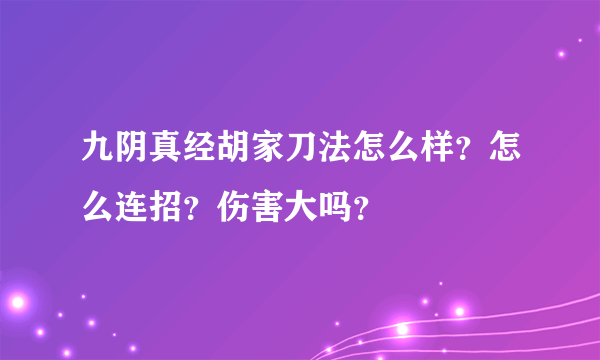 九阴真经胡家刀法怎么样？怎么连招？伤害大吗？