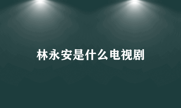 林永安是什么电视剧