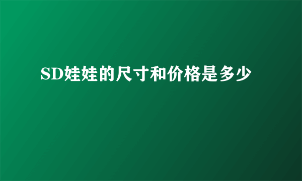 SD娃娃的尺寸和价格是多少