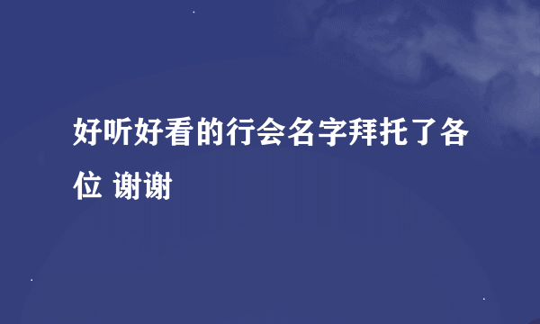 好听好看的行会名字拜托了各位 谢谢