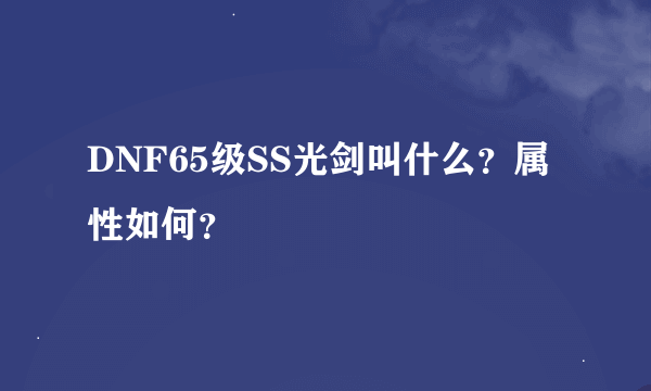 DNF65级SS光剑叫什么？属性如何？