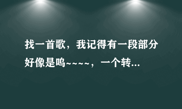 找一首歌，我记得有一段部分好像是呜~~~~，一个转音，然后后面的歌词是你不在，我不在，帮忙看看啦