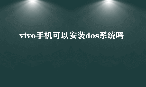 vivo手机可以安装dos系统吗