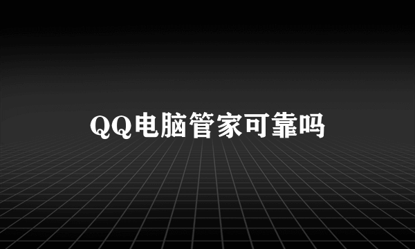 QQ电脑管家可靠吗