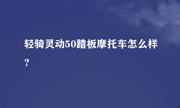 轻骑灵动50踏板摩托车怎么样？