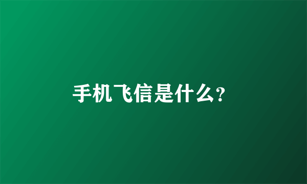 手机飞信是什么？