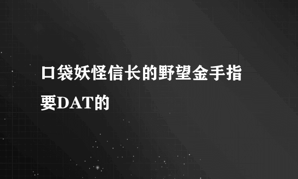 口袋妖怪信长的野望金手指 要DAT的