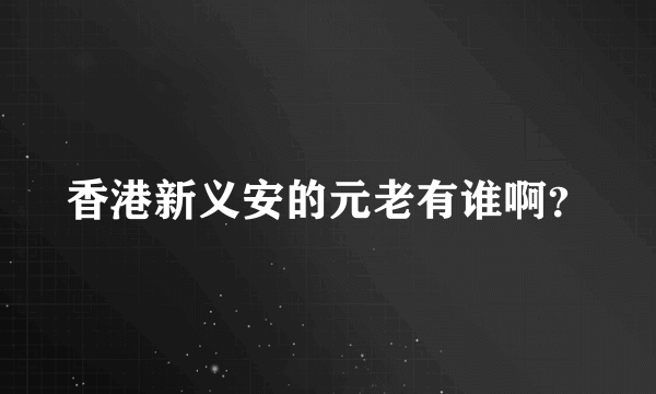 香港新义安的元老有谁啊？