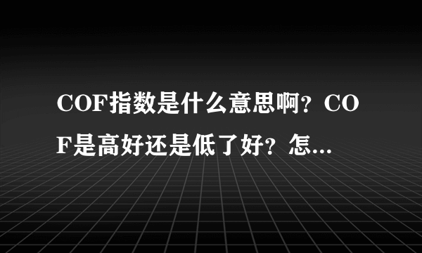 COF指数是什么意思啊？COF是高好还是低了好？怎么让它下降呢？