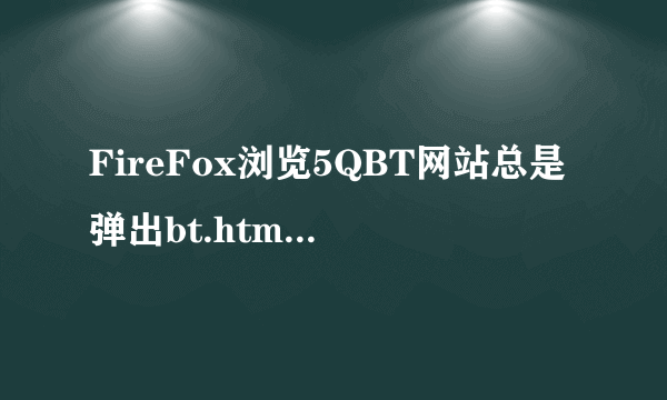 FireFox浏览5QBT网站总是弹出bt.htm和main.htm如何解决？