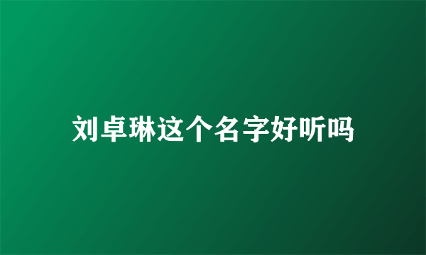 刘卓琳这个名字好听吗