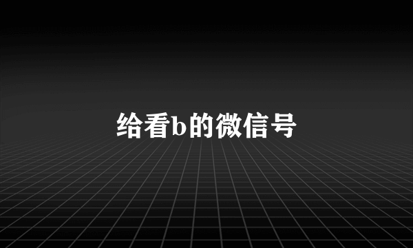 给看b的微信号