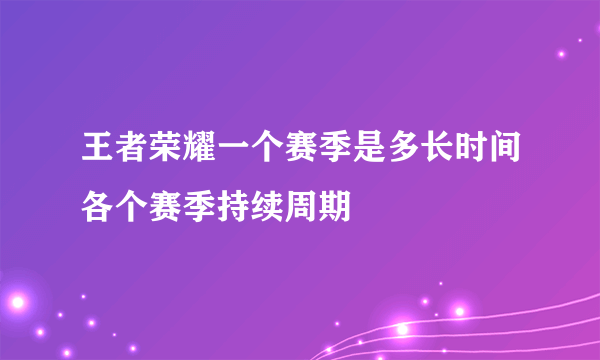 王者荣耀一个赛季是多长时间各个赛季持续周期