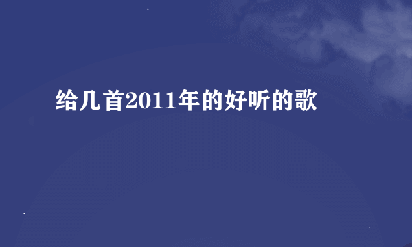 给几首2011年的好听的歌