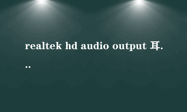 realtek hd audio output 耳机听歌没声音要怎么设置