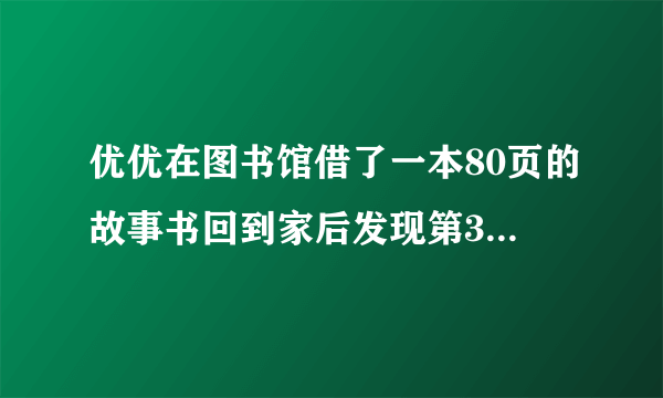 优优在图书馆借了一本80页的故事书回到家后发现第39至48页被人撕掉了这本故事？