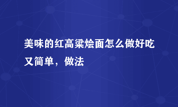 美味的红高粱烩面怎么做好吃又简单，做法