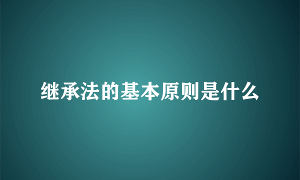 继承法的基本原则是什么