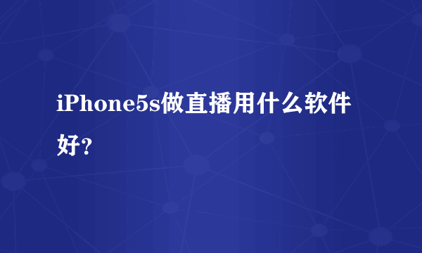 iPhone5s做直播用什么软件好？