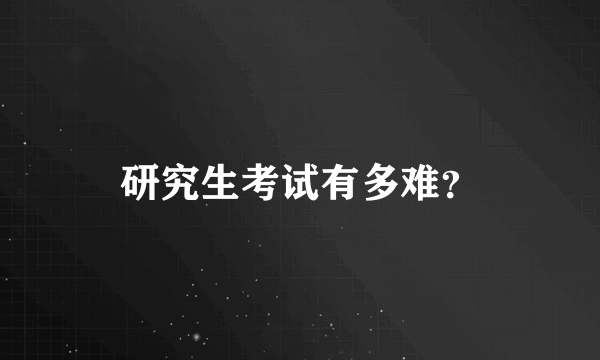 研究生考试有多难？