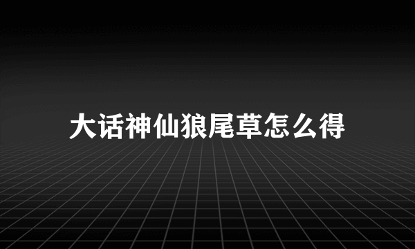 大话神仙狼尾草怎么得