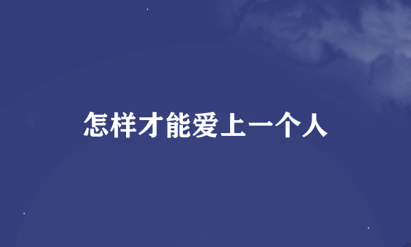 怎样才能爱上一个人