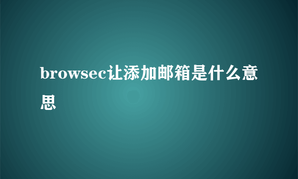 browsec让添加邮箱是什么意思