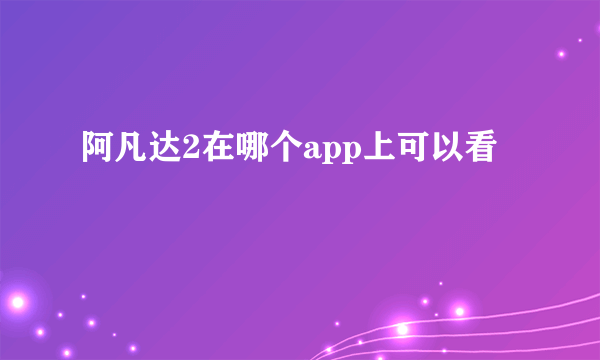 阿凡达2在哪个app上可以看