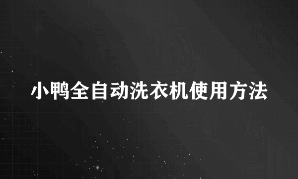 小鸭全自动洗衣机使用方法