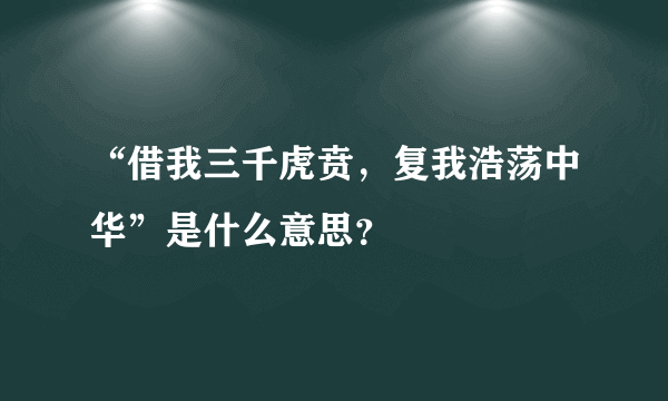 “借我三千虎贲，复我浩荡中华”是什么意思？