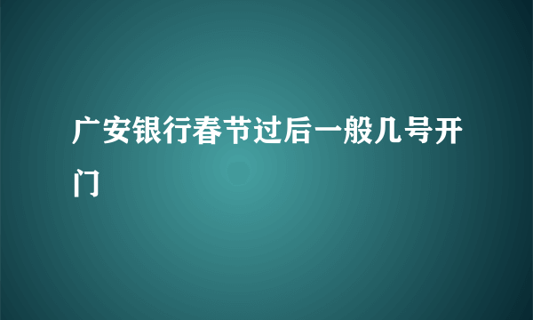 广安银行春节过后一般几号开门