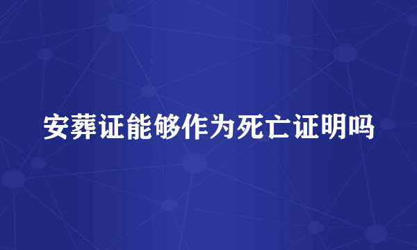 安葬证能够作为死亡证明吗