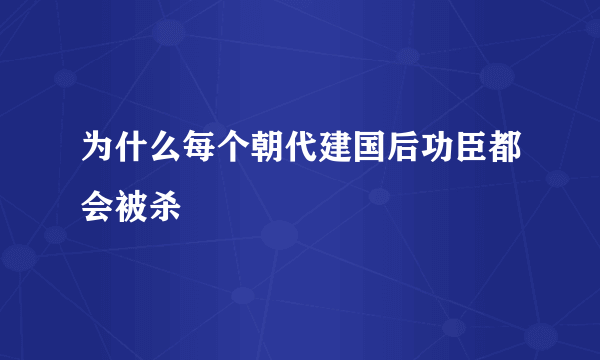 为什么每个朝代建国后功臣都会被杀