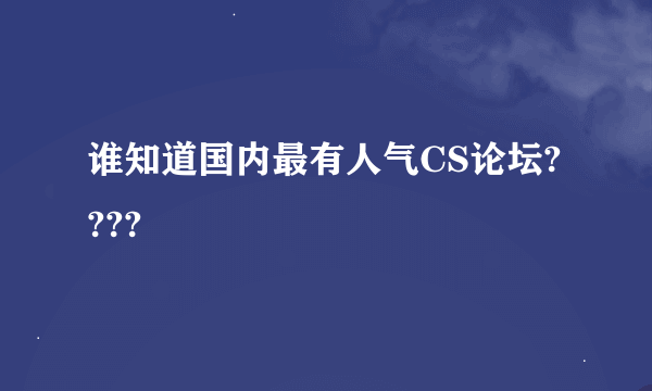 谁知道国内最有人气CS论坛????