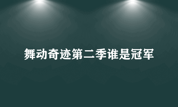 舞动奇迹第二季谁是冠军