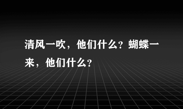 清风一吹，他们什么？蝴蝶一来，他们什么？