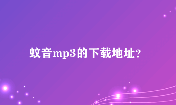 蚊音mp3的下载地址？