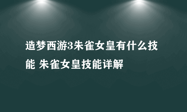 造梦西游3朱雀女皇有什么技能 朱雀女皇技能详解