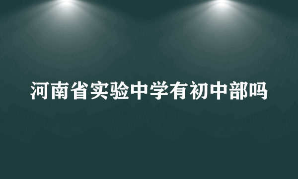 河南省实验中学有初中部吗