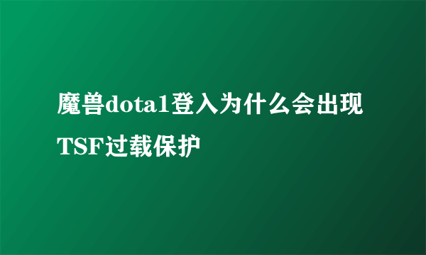 魔兽dota1登入为什么会出现TSF过载保护