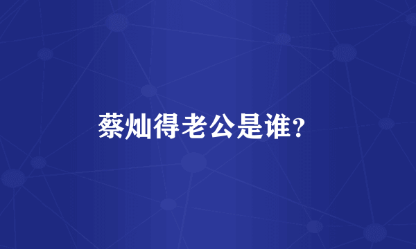 蔡灿得老公是谁？