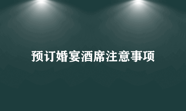 预订婚宴酒席注意事项