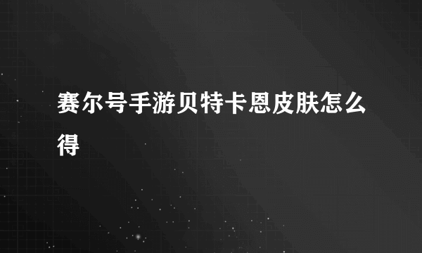 赛尔号手游贝特卡恩皮肤怎么得