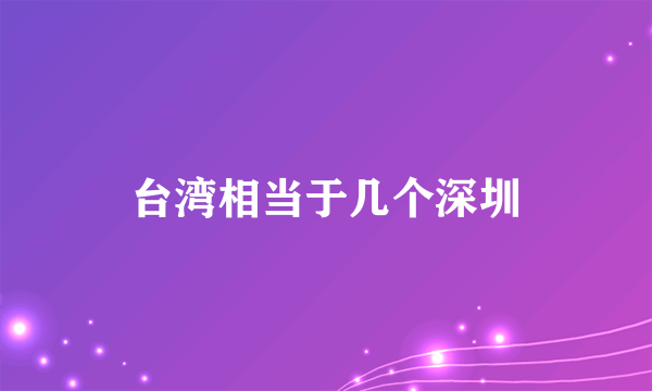 台湾相当于几个深圳