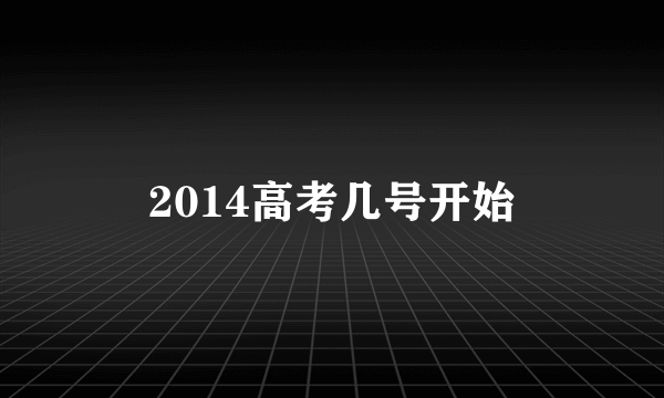 2014高考几号开始