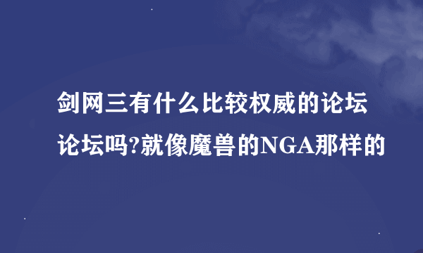 剑网三有什么比较权威的论坛论坛吗?就像魔兽的NGA那样的