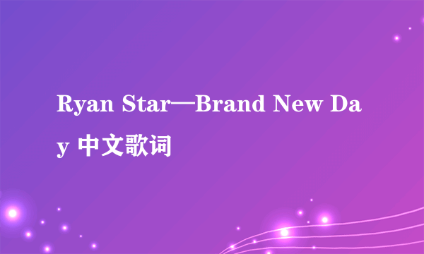 Ryan Star—Brand New Day 中文歌词