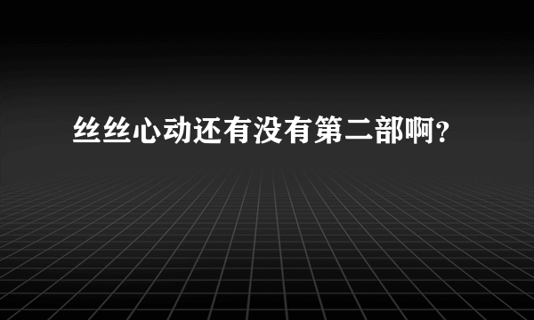 丝丝心动还有没有第二部啊？