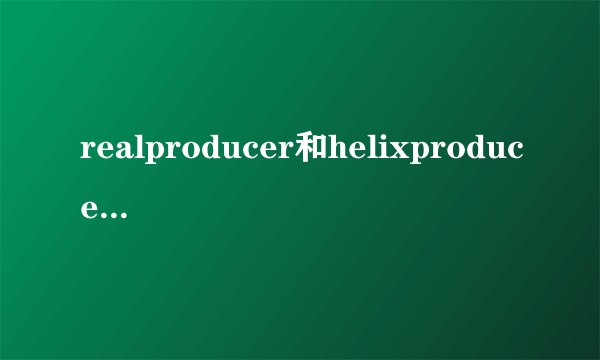 realproducer和helixproducer 的问题